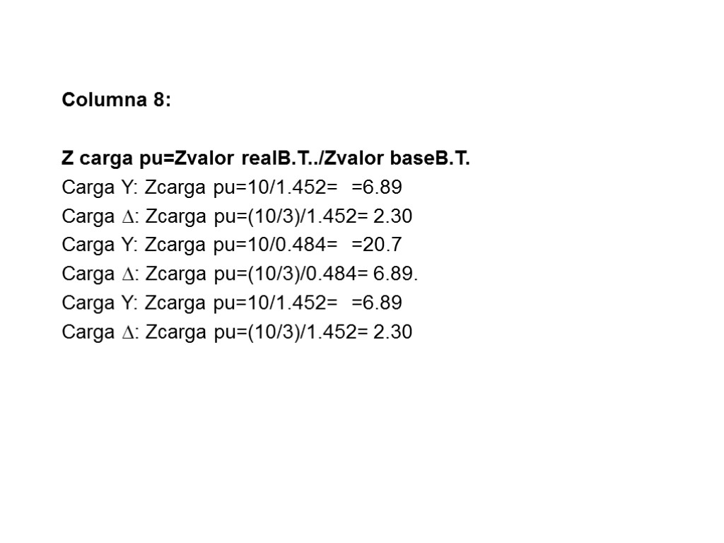 Columna 8: Z carga pu=Zvalor realB.T../Zvalor baseB.T. Carga Y: Zcarga pu=10/1.452= =6.89 Carga :